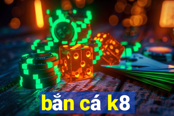 bắn cá k8