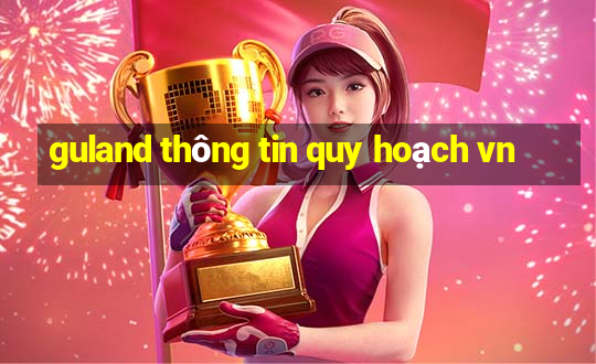 guland thông tin quy hoạch vn