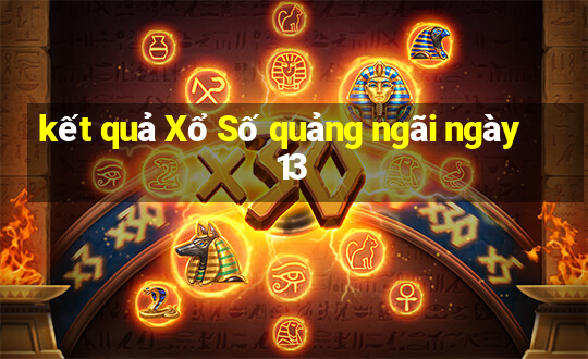 kết quả Xổ Số quảng ngãi ngày 13