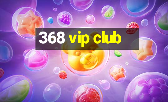 368 vip club