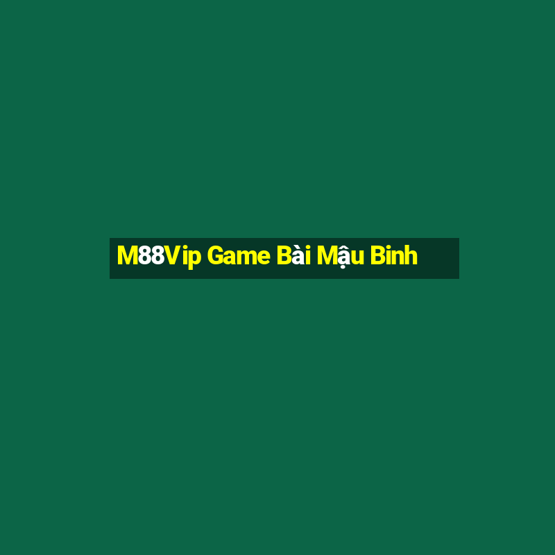 M88Vip Game Bài Mậu Binh