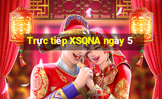 Trực tiếp XSQNA ngày 5