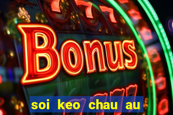 soi keo chau au hom nay