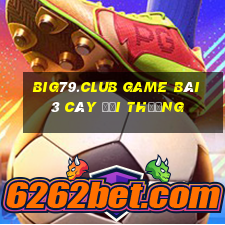 Big79.Club Game Bài 3 Cây Đổi Thưởng