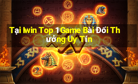 Tại Iwin Top 1 Game Bài Đổi Thưởng Uy Tín