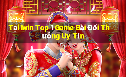 Tại Iwin Top 1 Game Bài Đổi Thưởng Uy Tín