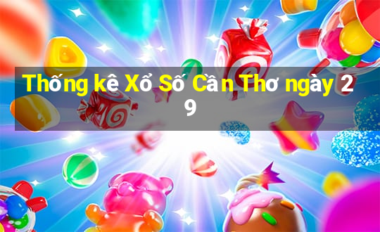 Thống kê Xổ Số Cần Thơ ngày 29