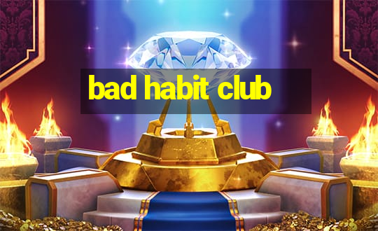 bad habit club