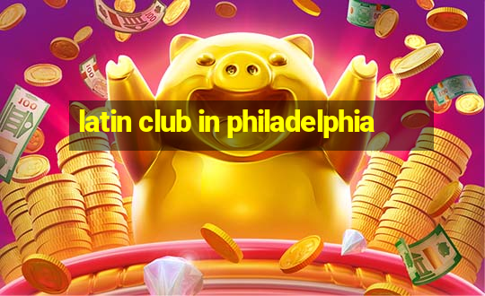 latin club in philadelphia