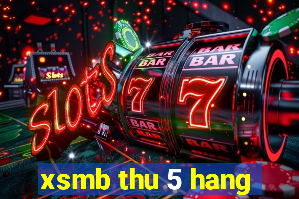 xsmb thu 5 hang