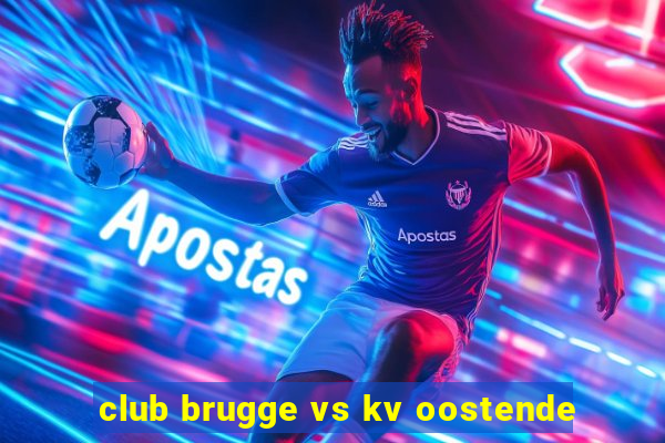 club brugge vs kv oostende