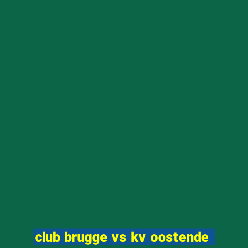 club brugge vs kv oostende