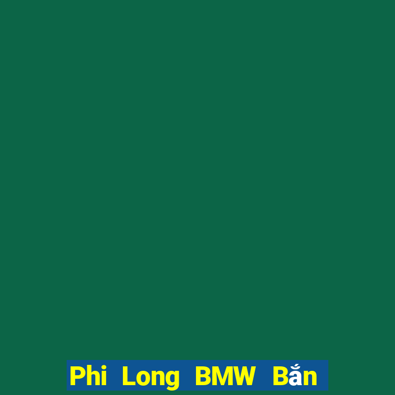 Phi Long BMW Bắn cá Machine