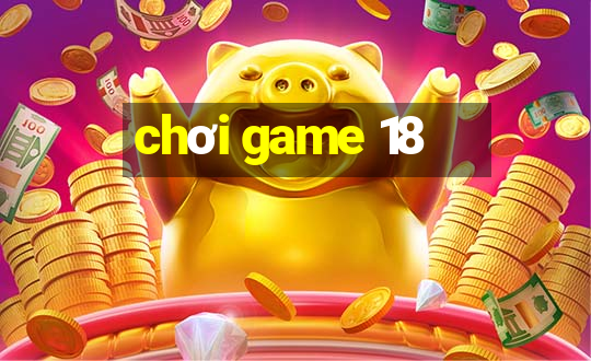 chơi game 18