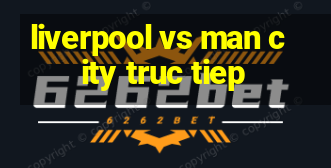 liverpool vs man city truc tiep