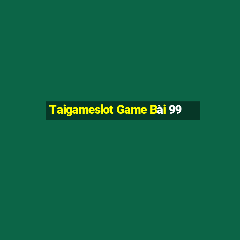 Taigameslot Game Bài 99