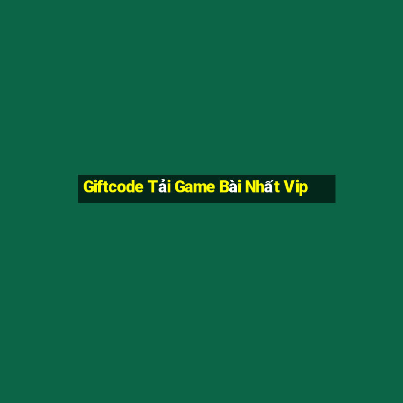 Giftcode Tải Game Bài Nhất Vip