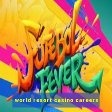 world resort casino careers