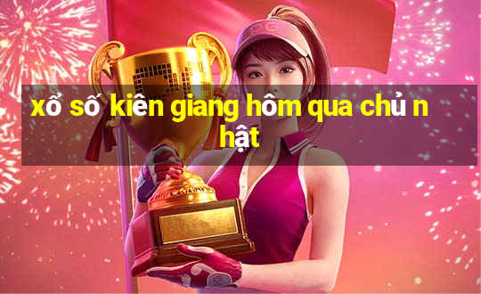 xổ số kiên giang hôm qua chủ nhật