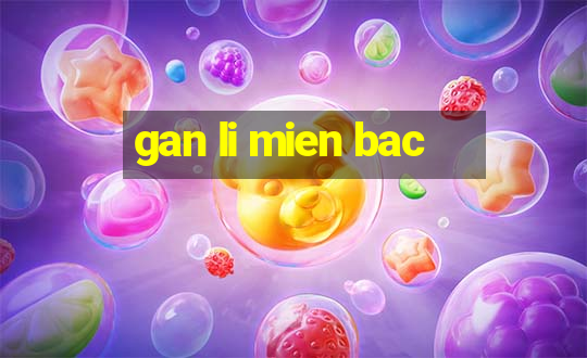 gan li mien bac