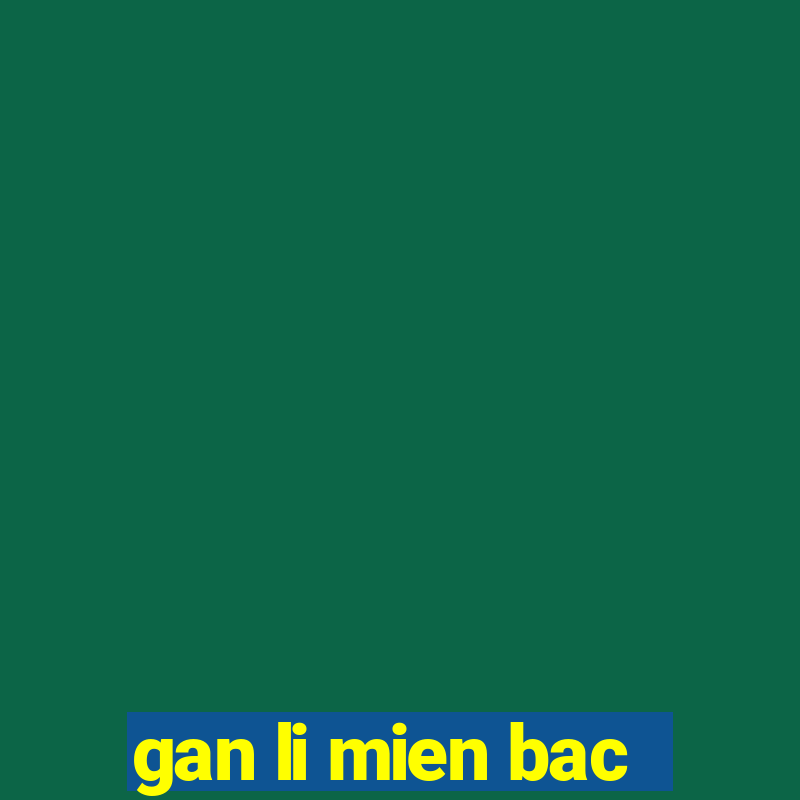 gan li mien bac