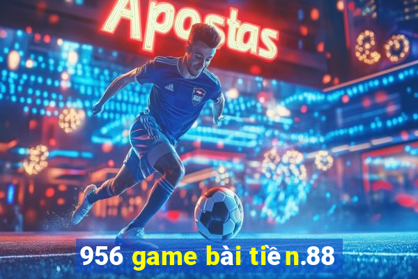 956 game bài tiền.88