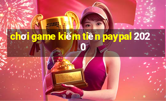 chơi game kiếm tiền paypal 2020