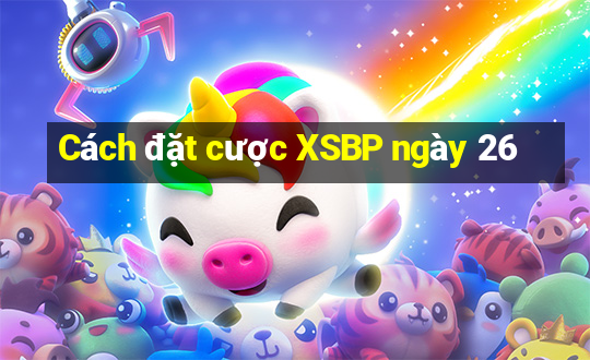 Cách đặt cược XSBP ngày 26