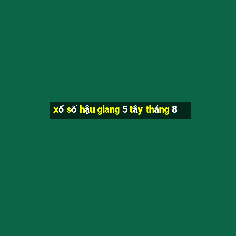 xổ số hậu giang 5 tây tháng 8