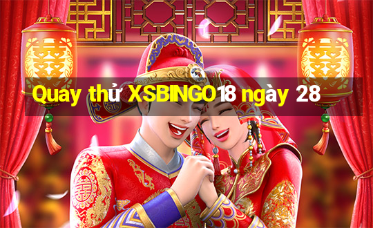 Quay thử XSBINGO18 ngày 28