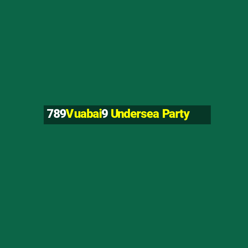 789Vuabai9 Undersea Party