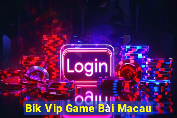 Bik Vip Game Bài Macau