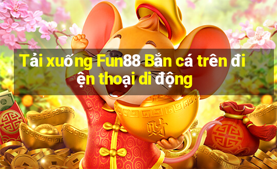 Tải xuống Fun88 Bắn cá trên điện thoại di động