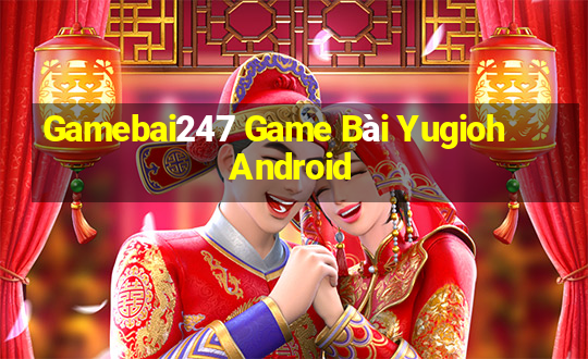 Gamebai247 Game Bài Yugioh Android