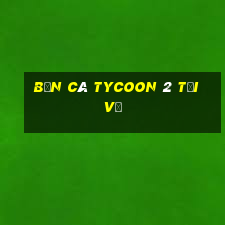 Bắn cá Tycoon 2 Tải về