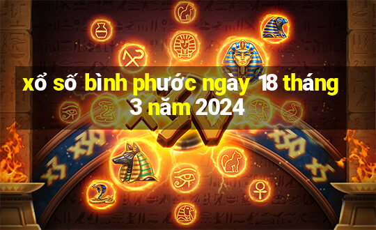 xổ số bình phước ngày 18 tháng 3 năm 2024