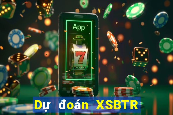 Dự đoán XSBTR ngày 1