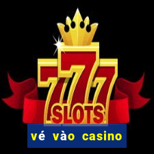 vé vào casino phú quốc