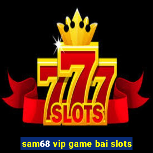 sam68 vip game bai slots