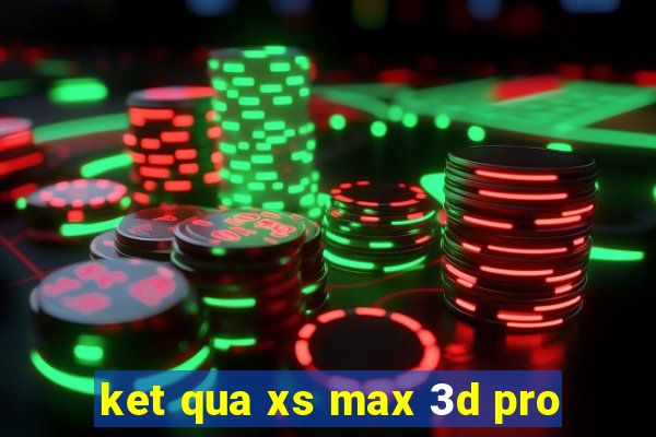 ket qua xs max 3d pro