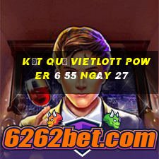 kết quả vietlott power 6 55 ngày 27