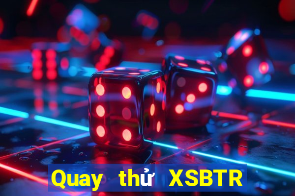 Quay thử XSBTR ngày 3