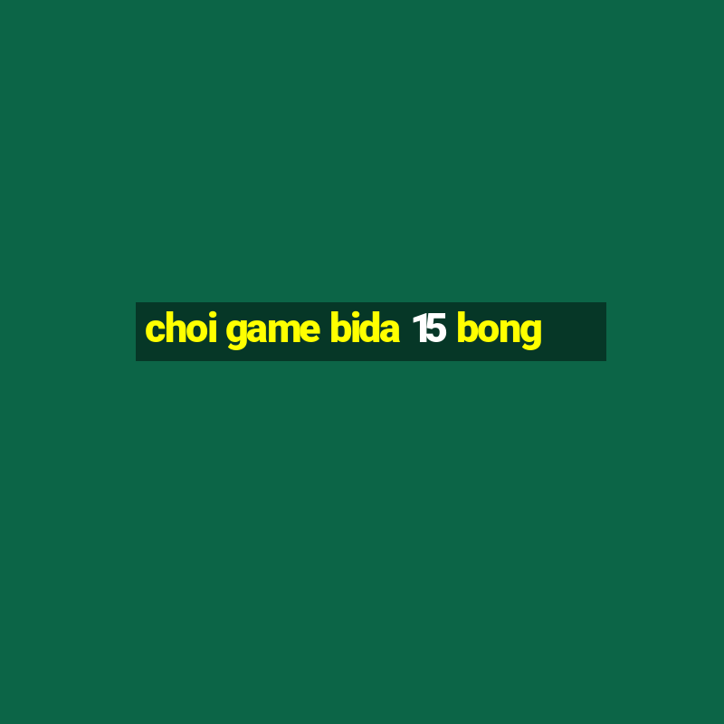 choi game bida 15 bong