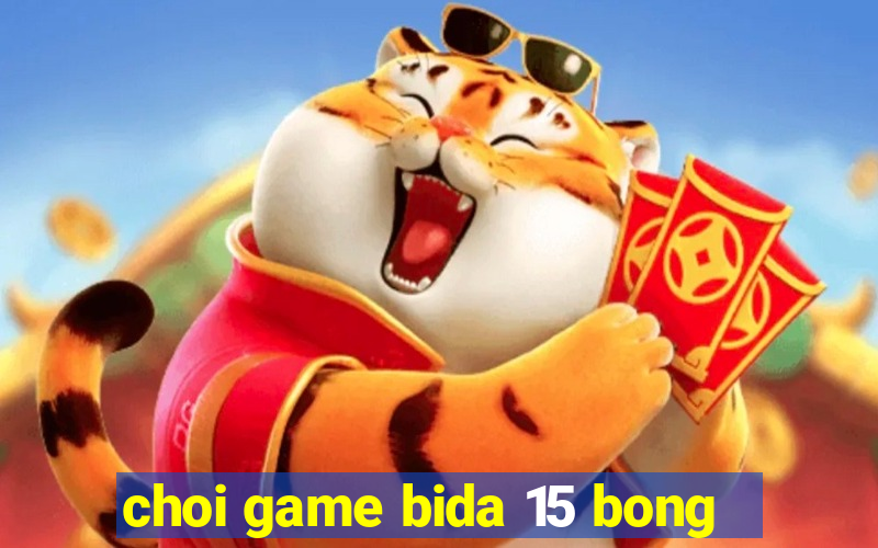 choi game bida 15 bong