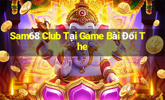 Sam68 Club Tại Game Bài Đổi The