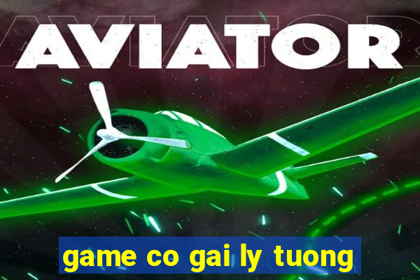 game co gai ly tuong