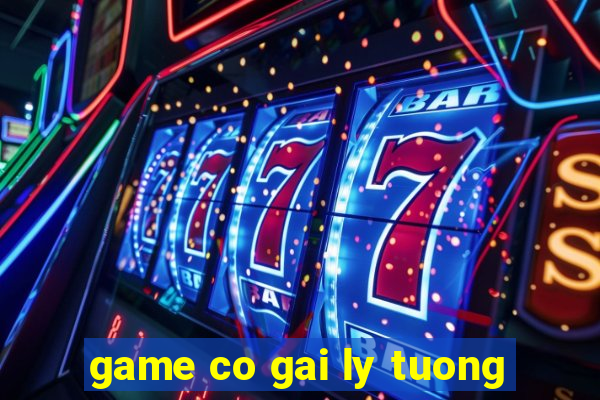 game co gai ly tuong