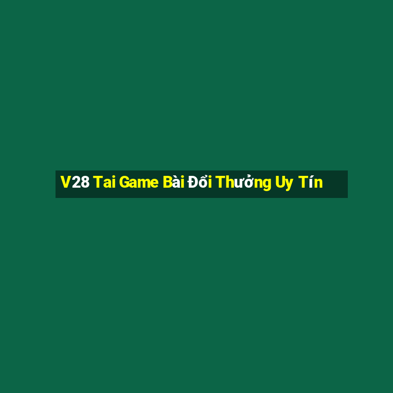 V28 Tai Game Bài Đổi Thưởng Uy Tín