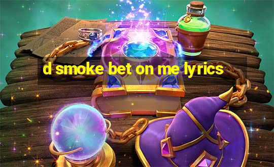 d smoke bet on me lyrics