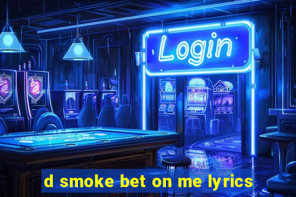 d smoke bet on me lyrics